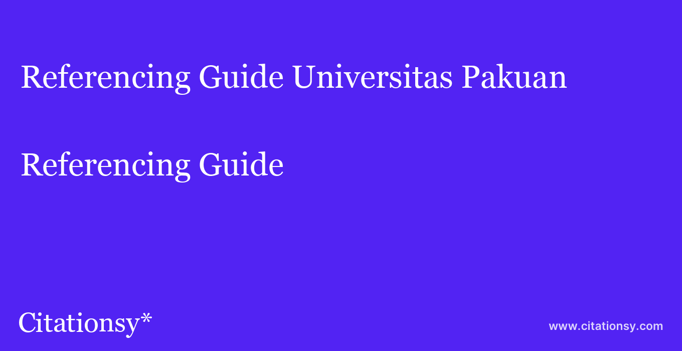 Referencing Guide: Universitas Pakuan